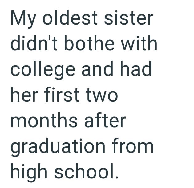 My oldest sister didn't bothe with college and had her first two months after graduation from high school.