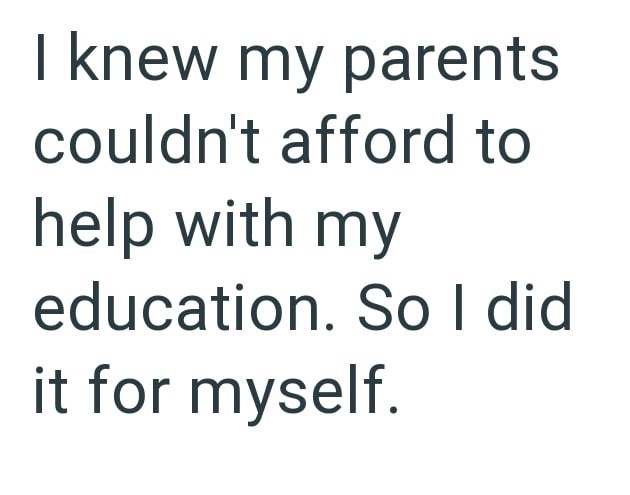 I knew my parents couldn't afford to help with my education. So I did it for myself.