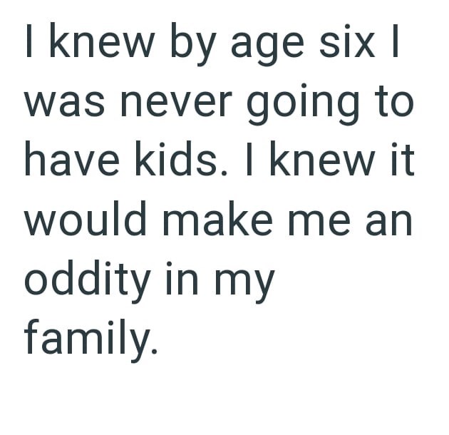 I knew by age six I was never going to have kids. I knew it would make me an oddity in my family.