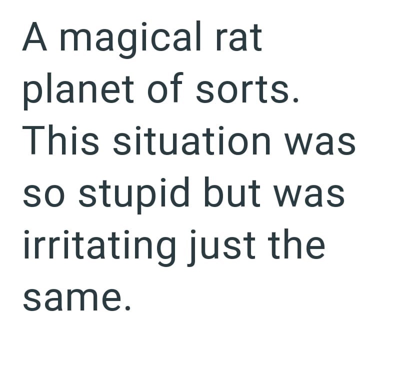 A magical rat planet of sorts. This situation was so stupid but was irritating just the same.