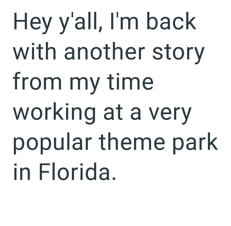 Hey y'all, I'm back with another story from my time working at a very popular theme park in Florida.