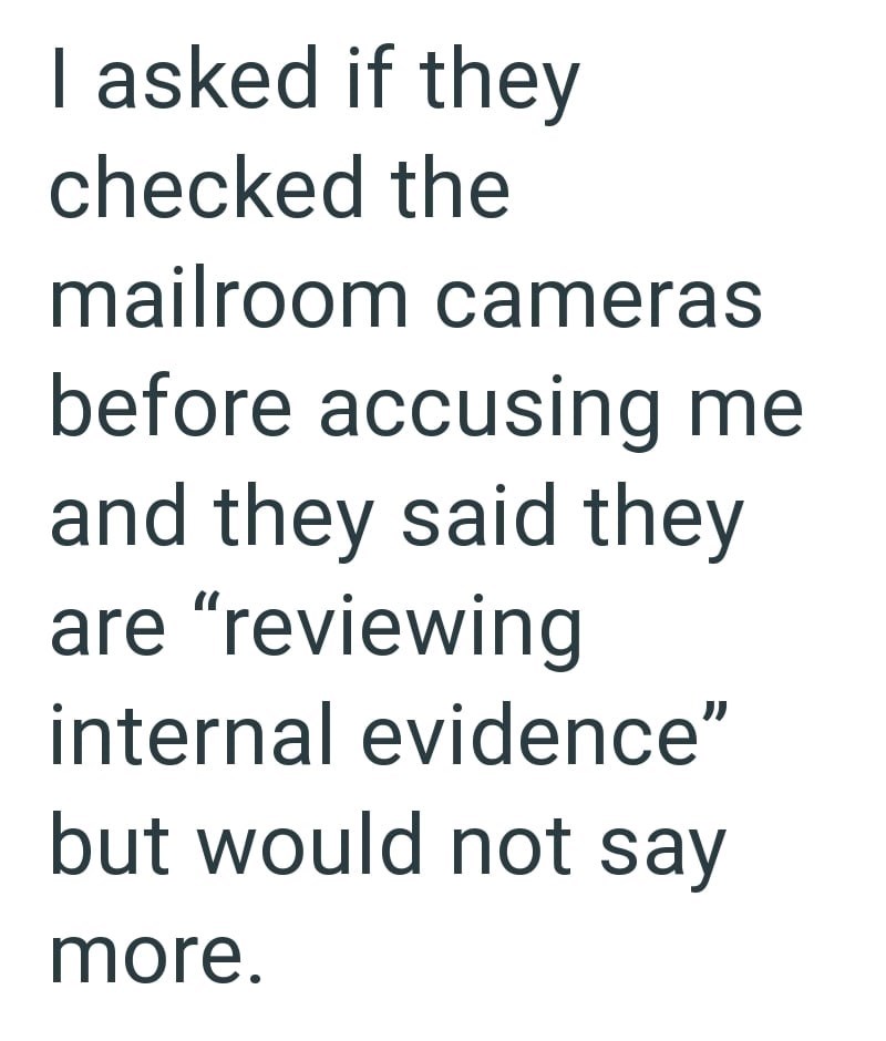 I asked if they checked the mailroom cameras before accusing me and they said they are "reviewing internal evidence" but would not say more.