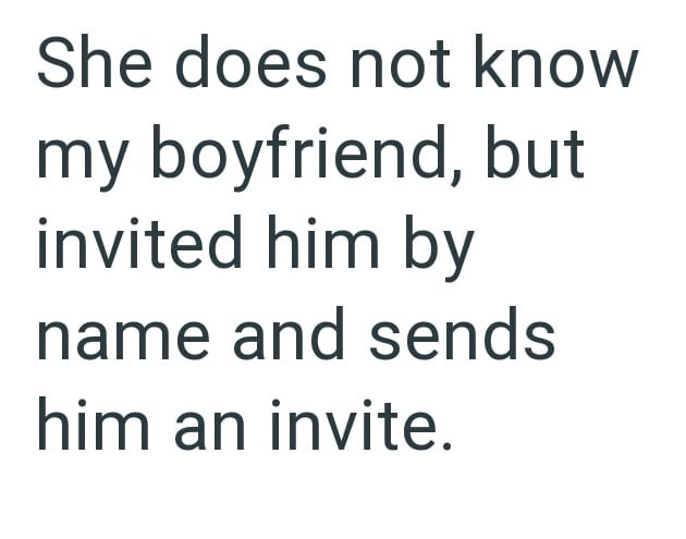 She does not know my boyfriend, but invited him by name and sends him an invite.