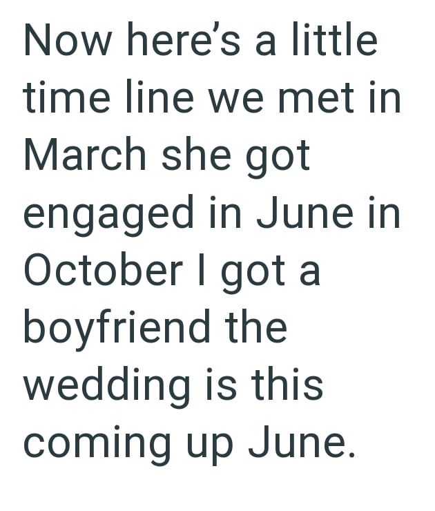 Now here's a little time line we met in March she got engaged in June in October I got a boyfriend the wedding is this coming up June.