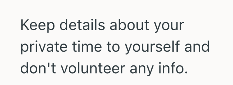 Keep details about your private time to yourself and don't volunteer any info.