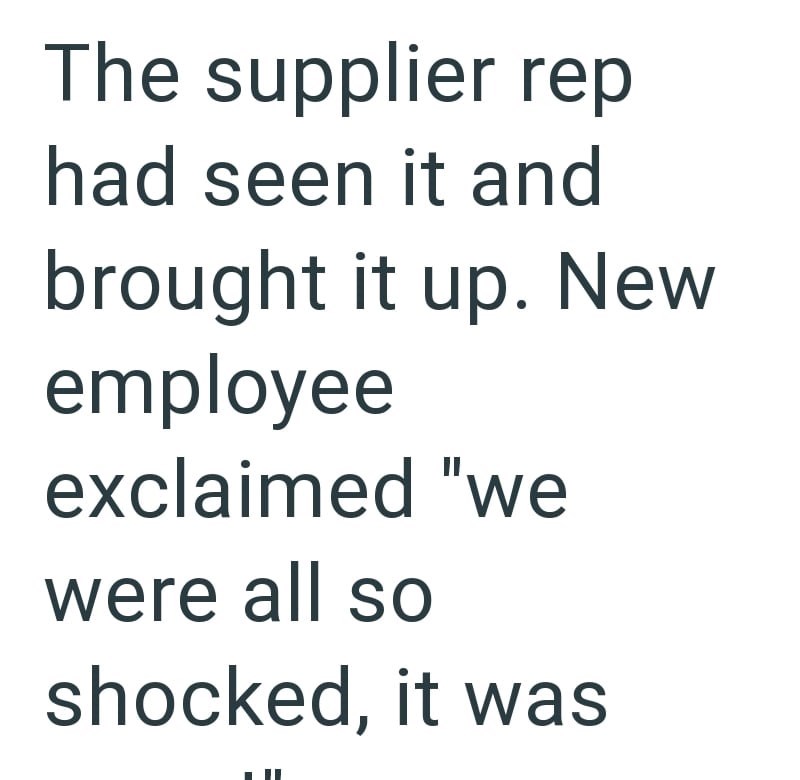 The supplier rep had seen it and brought it up. New employee exclaimed "we were all so shocked, it was