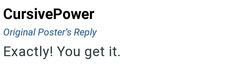 CursivePower Original Poster's Reply Exactly! You get it.