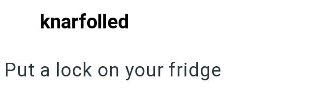 knarfolled Put a lock on your fridge