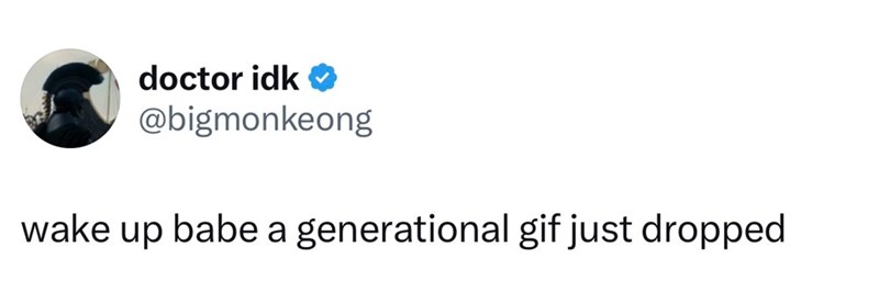doctor idk @bigmonkeong wake up babe a generational gif just dropped