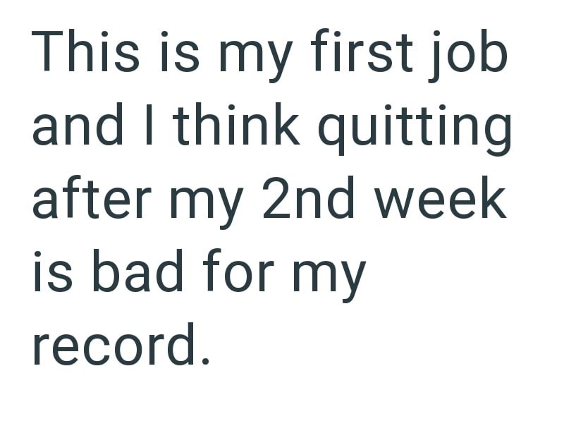 This is my first job and I think quitting after my 2nd week is bad for my record.