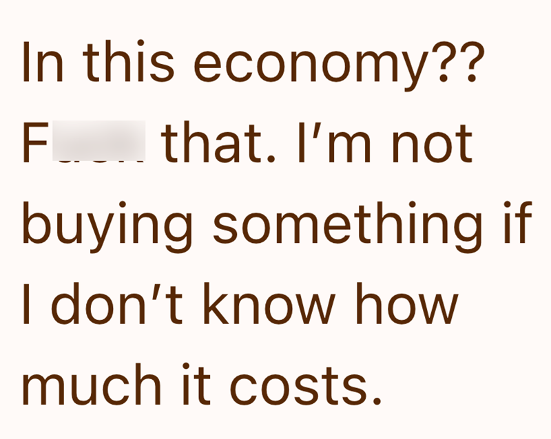 In this economy?? F____ that. I'm not buying something if I don't know how much it costs.