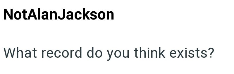 NotAlan Jackson What record do you think exists?