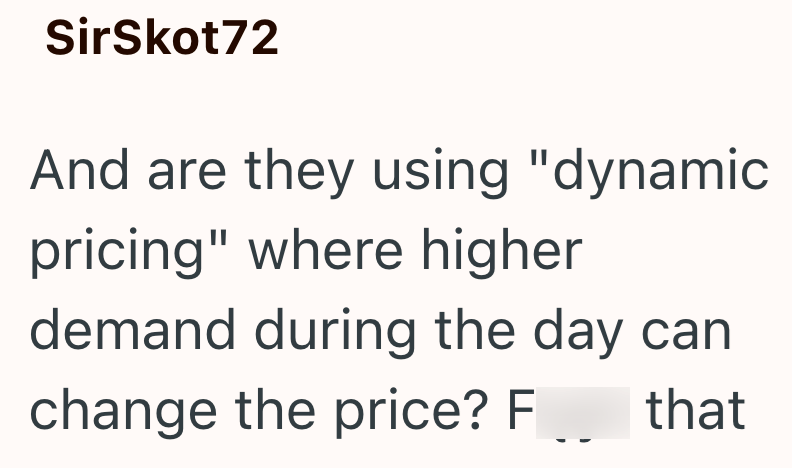 SirSkot72 And are they using "dynamic pricing" where higher demand during the day can change the price? F that