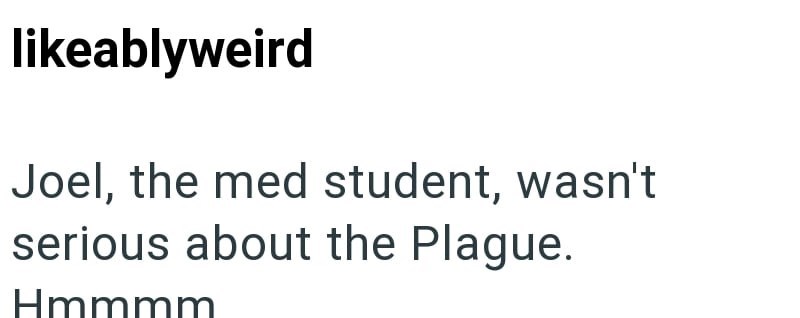 likeablyweird Joel, the med student, wasn't serious about the Plague. Hmmmm