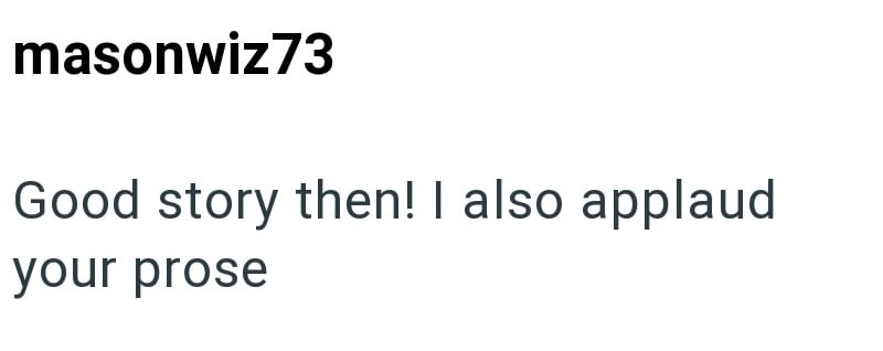 masonwiz73 Good story then! I also applaud your prose