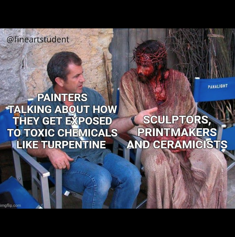 @fineartstudent PANALIGHT PAINTERS TALKING ABOUT HOW THEY GET EXPOSED TO TOXIC CHEMICALS LIKE TURPENTINE SCULPTORS, PRINTMAKERS AND CERAMICISTS imgflip.com