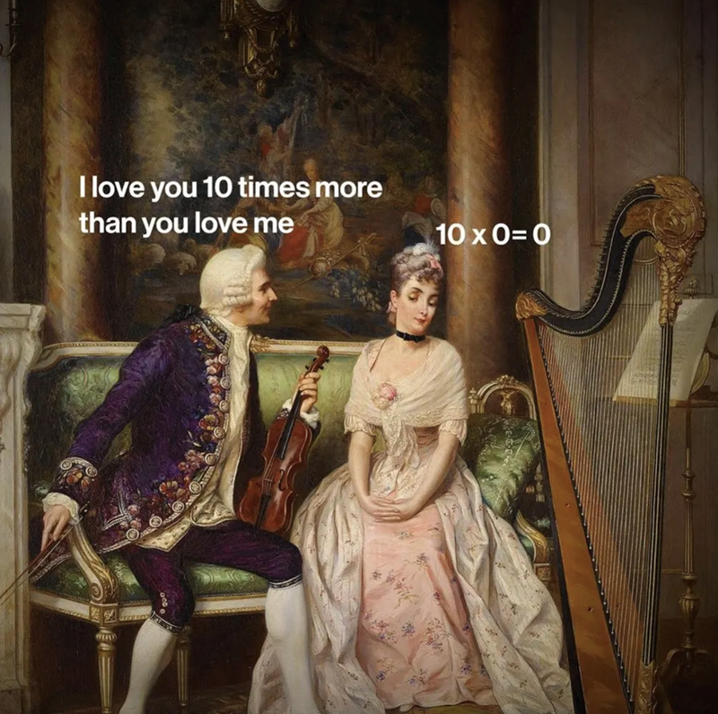 I love you 10 times more than you love me 10 x 0=0