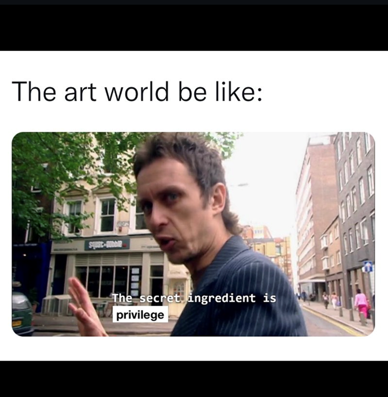 The art world be like: squat-gubble The secret ingredient is privilege