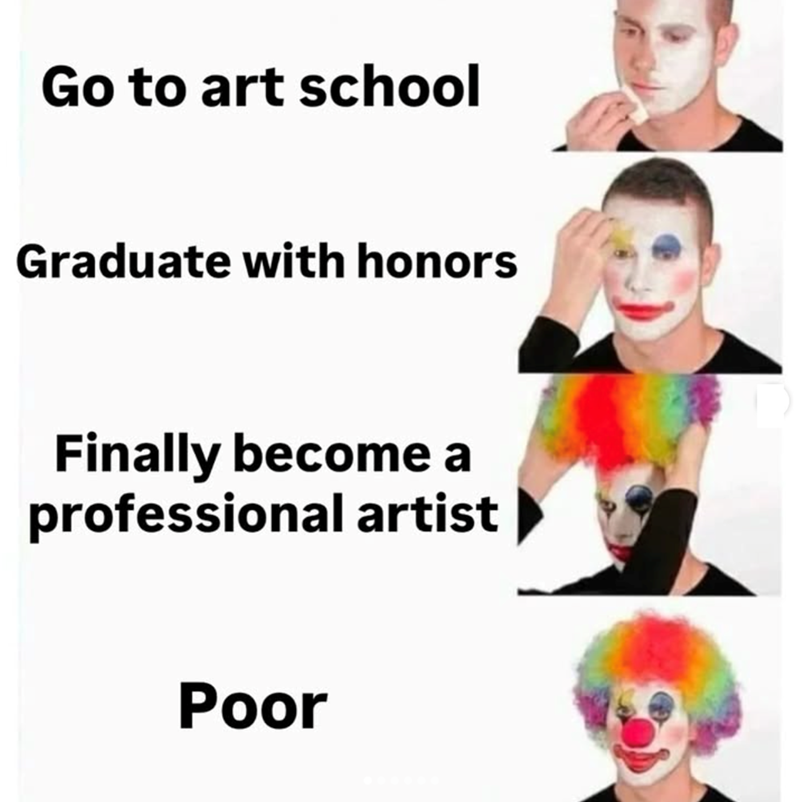 Go to art school Graduate with honors Finally become a professional artist Poor