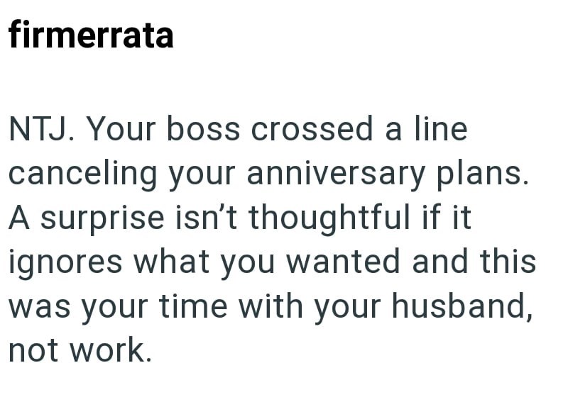 firmerrata NTJ. Your boss crossed a line canceling your anniversary plans. A surprise isn't thoughtful if it ignores what you wanted and this was your time with your husband, not work.