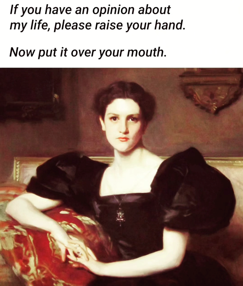 If you have an opinion about my life, please raise your hand. Now put it over your mouth.