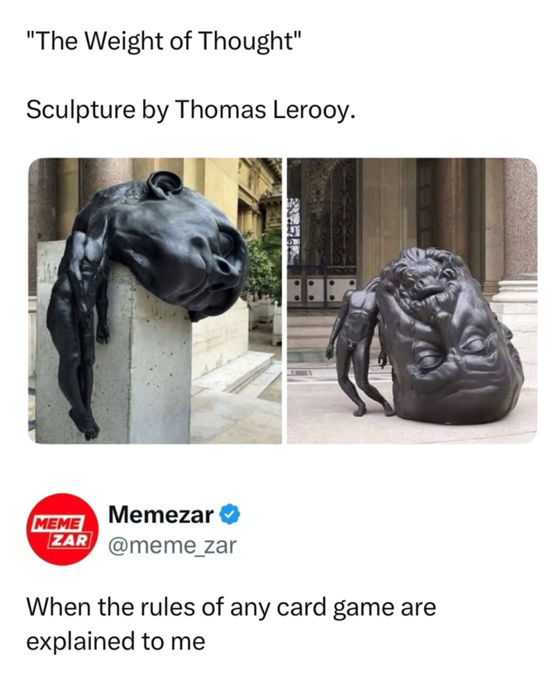 "The Weight of Thought" Sculpture by Thomas Lerooy. MEME Memezar → ZAR @meme_zar When the rules of any card game are explained to me