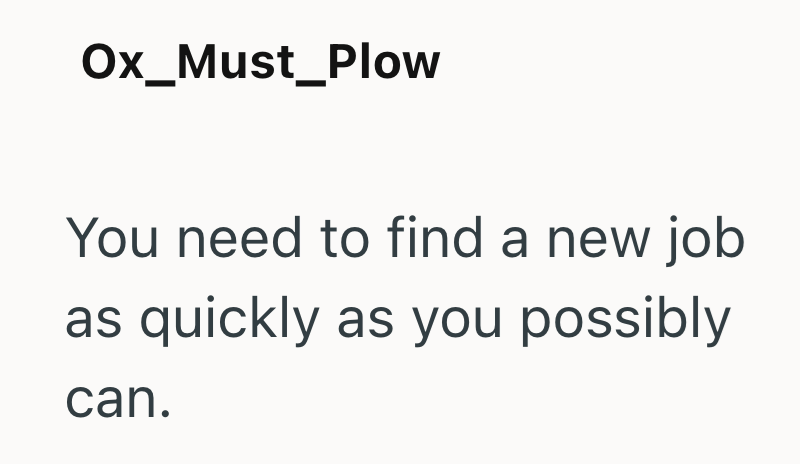 Ox_Must_Plow You need to find a new job as quickly as you possibly can.