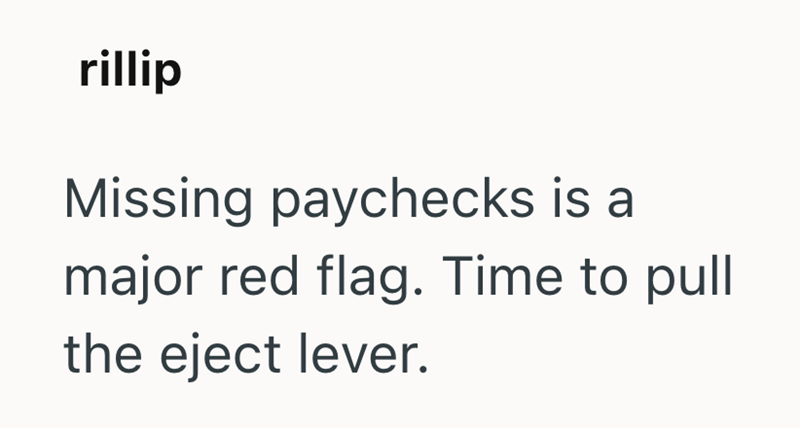 rillip Missing paychecks is a major red flag. Time to pull the eject lever.