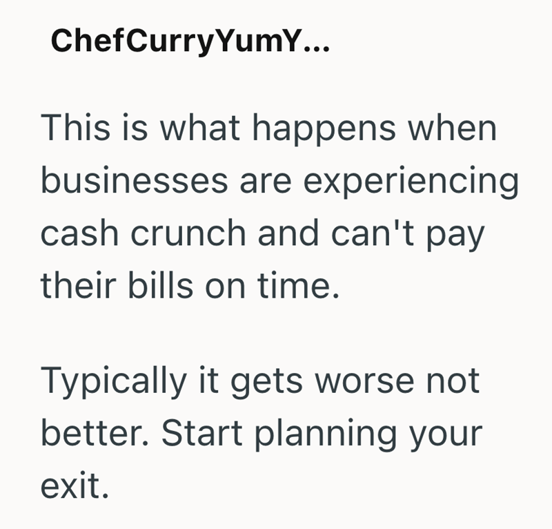 ChefCurry YumY... This is what happens when businesses are experiencing cash crunch and can't pay their bills on time. Typically it gets worse not better. Start planning your exit.