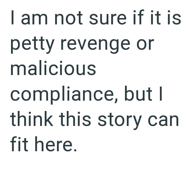 I am not sure if it is petty revenge or malicious compliance, but I think this story can fit here.