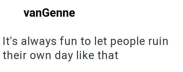 vanGenne It's always fun to let people ruin their own day like that