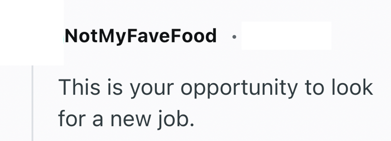 NotMyFaveFood • This is your opportunity to look for a new job.