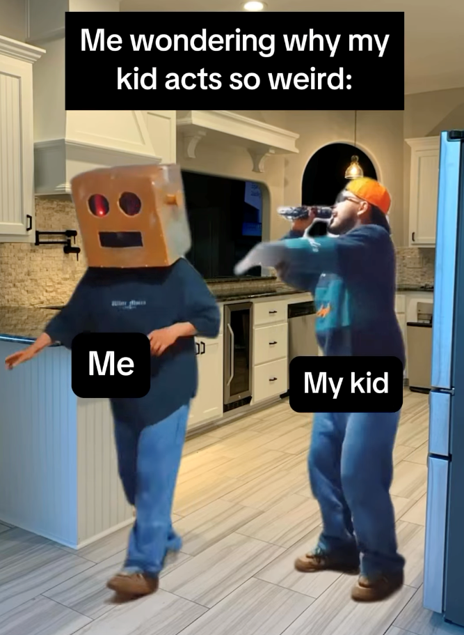 Me wondering why my kid acts so weird: Me נן 2 1 1 1 My kid