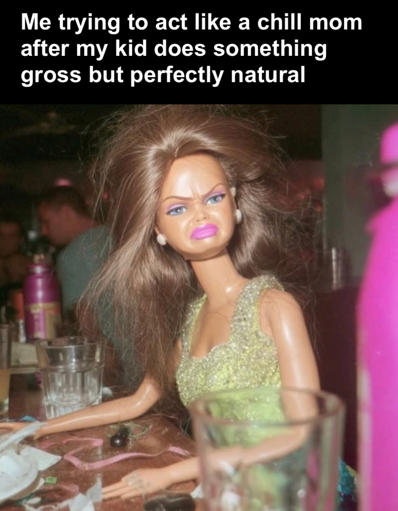 Me trying to act like a chill mom after my kid does something gross but perfectly natural