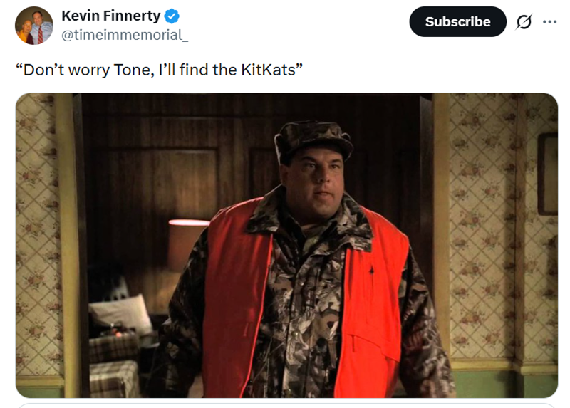 Kevin Finnerty @timeimmemorial_ "Don't worry Tone, I'll find the KitKats" Subscribe ...