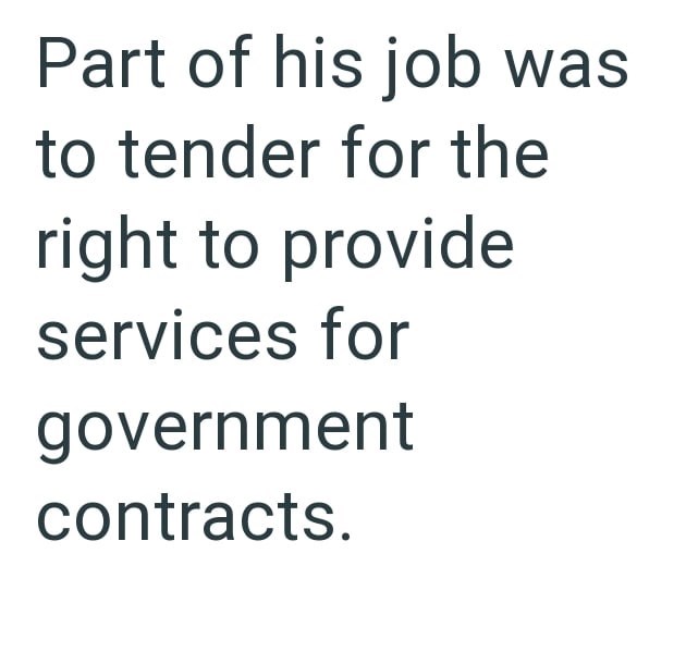 Part of his job was to tender for the right to provide services for government contracts.