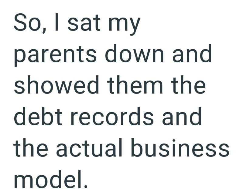 So, I sat my parents down and showed them the debt records and the actual business model.