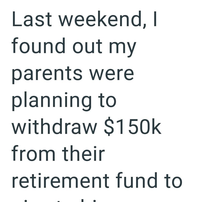 Last weekend, I found out my parents were planning to withdraw $150k from their retirement fund to