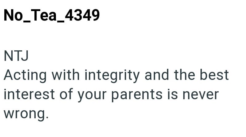 No_Tea_4349 NTJ Acting with integrity and the best interest of your parents is never wrong.