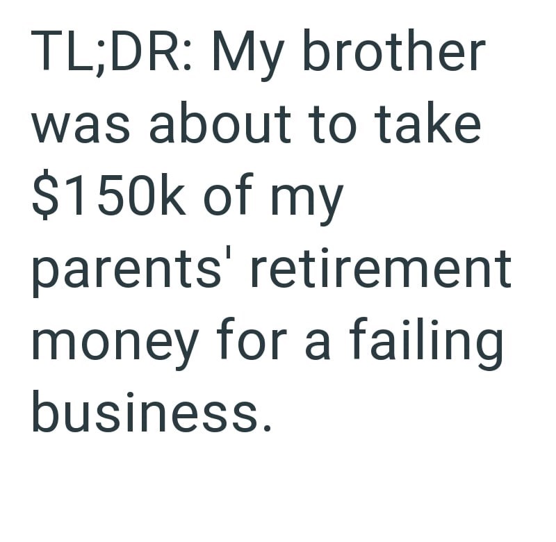 TL;DR: My brother was about to take $150k of my parents' retirement money for a failing business.