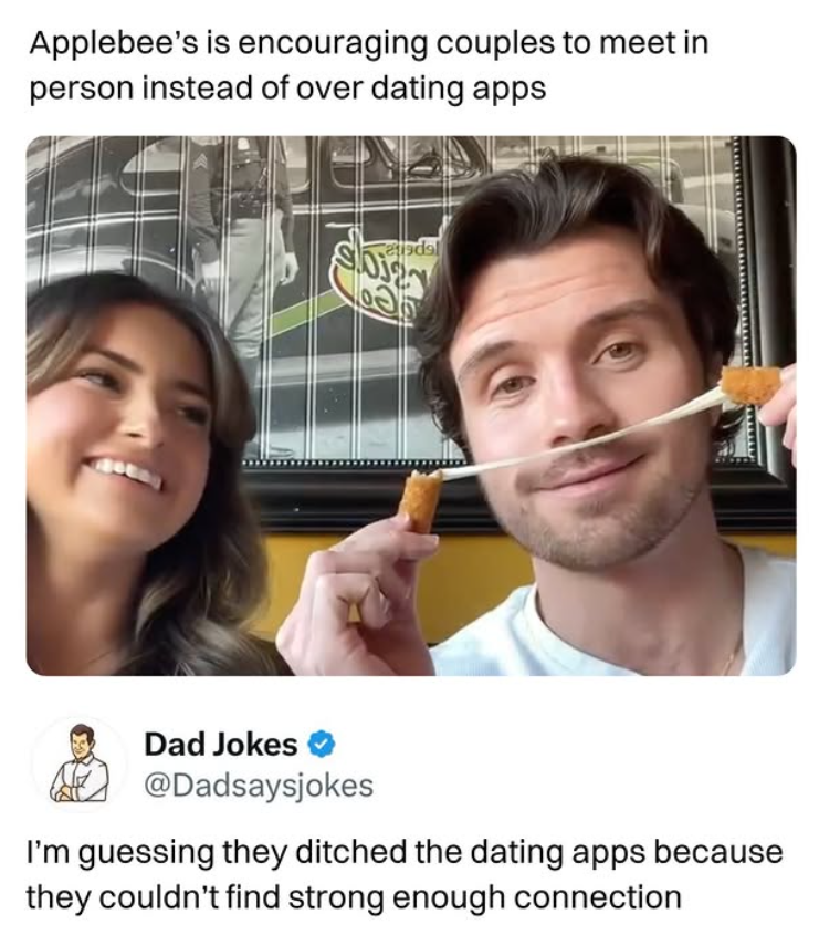 Applebee's is encouraging couples to meet in person instead of over dating apps Catbdal Dad Jokes @Dadsaysjokes I'm guessing they ditched the dating apps because they couldn't find strong enough connection