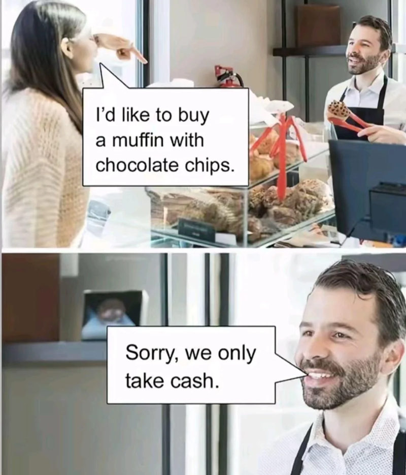 I'd like to buy a muffin with chocolate chips. Sorry, we only take cash.