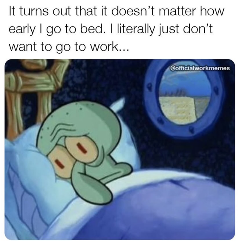 It turns out that it doesn't matter how early I go to bed. I literally just don't want to go to work... @officialworkmemes
