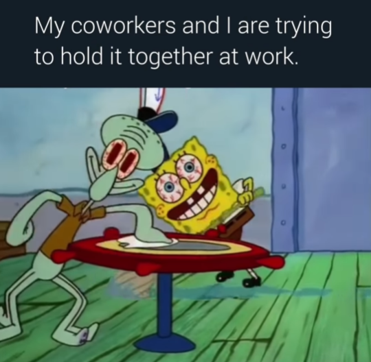 My coworkers and I are trying to hold it together at work.