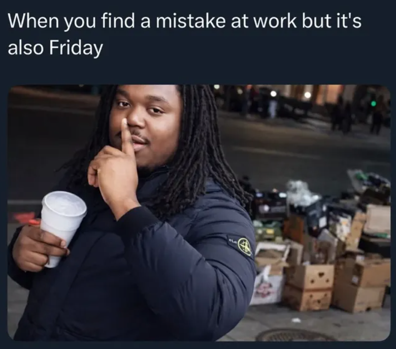 When you find a mistake at work but it's also Friday 44