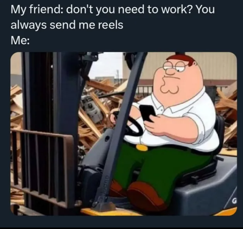 Jano My friend: don't you need to work? You always send me reels Me: