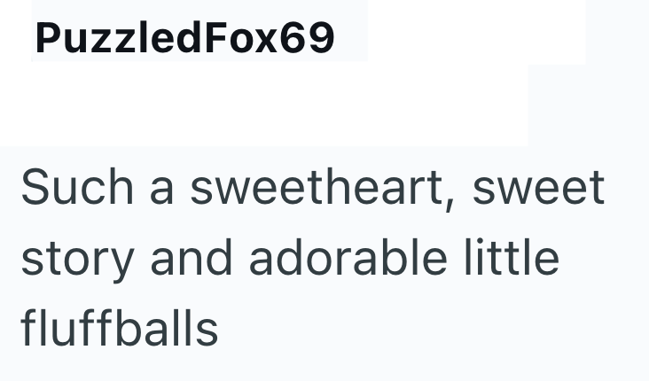 PuzzledFox69 Such a sweetheart, sweet story and adorable little fluffballs