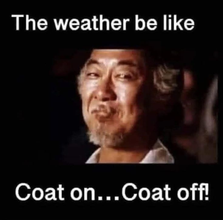 The weather be like Coat on...Coat off!