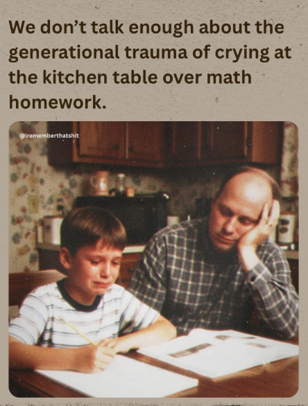 We don't talk enough about the generational trauma of crying at the kitchen table over math homework. @irememberthatshit