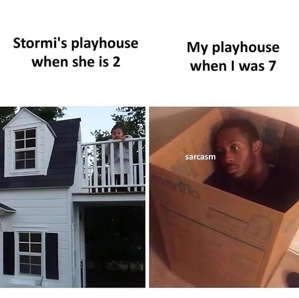 Stormi's playhouse when she is 2 My playhouse when I was 7 sarcasm verific